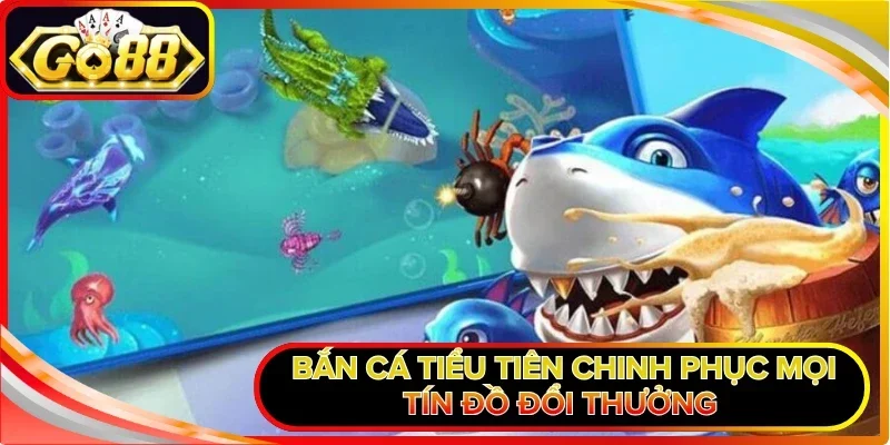 Bắn Cá Tiểu Tiên GO88 - Hóa Thân Tay Săn Biển Khởi Cực Đỉnh 1 Bắn Cá Tiểu Tiên chinh phục mọi tín đồ đổi thưởng