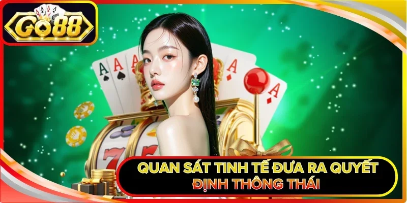 Xì Dách Đổi Thưởng - Trải Nghiệm Thử Vận Kịch Tính Hàng Đầu 3 Quan sát tinh tế đưa ra quyết định thông thái